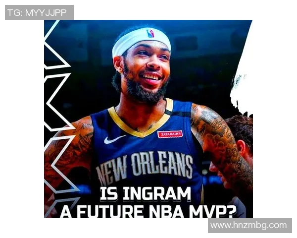 布兰登英格拉姆：从潜力新星到NBA全明星的蜕变之路