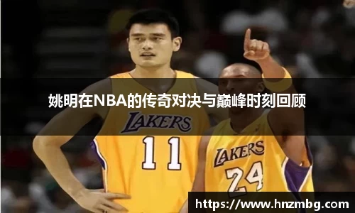 姚明在NBA的传奇对决与巅峰时刻回顾