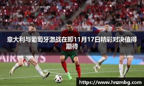 意大利与葡萄牙激战在即11月17日精彩对决值得期待