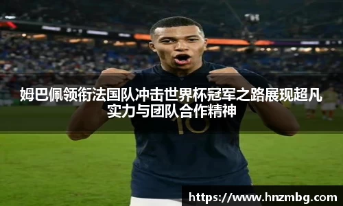 姆巴佩领衔法国队冲击世界杯冠军之路展现超凡实力与团队合作精神